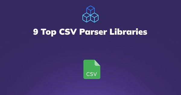 9 Top CSV Parser Libraries: Efficient Data Processing at Your Fingertips